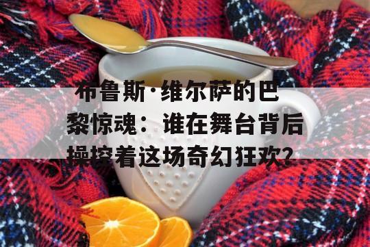  布鲁斯·维尔萨的巴黎惊魂：谁在舞台背后操控着这场奇幻狂欢？